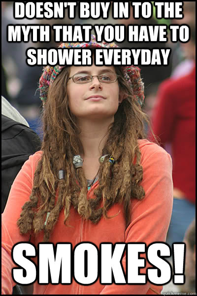 Doesn't buy in to the myth that you have to shower everyday SMOKES!  liberal college girl