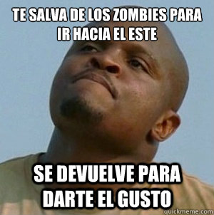 te salva de los zombies para ir hacia el este se devuelve para darte el gusto  