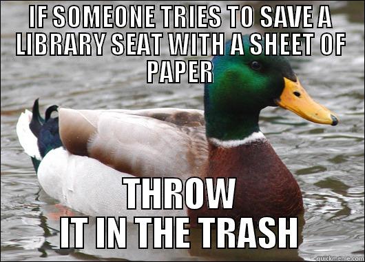 IF SOMEONE TRIES TO SAVE A LIBRARY SEAT WITH A SHEET OF PAPER THROW IT IN THE TRASH Actual Advice Mallard