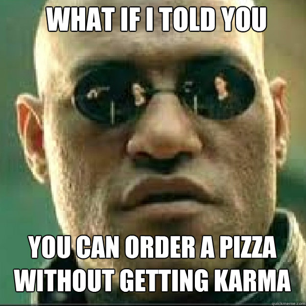 WHAT IF I TOLD YOU you can order a pizza without getting karma Caption 3 goes here  