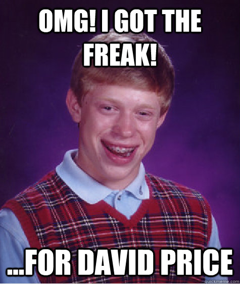 OMG! I got The Freak! ...For David Price   Bad Luck Brian