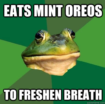 Eats mint oreos  to freshen breath   Foul Bachelor Frog