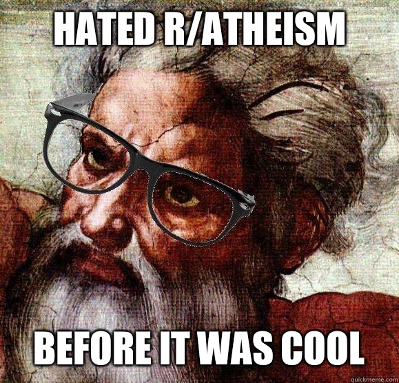 Hated r/atheism before it was cool  