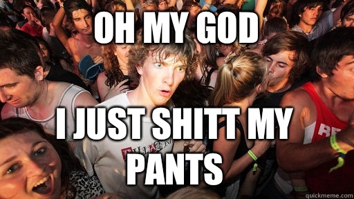 oh my god I just shitt my pants  Sudden Clarity Clarence