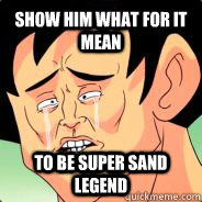 show him what for it mean to be super sand legend - show him what for it mean to be super sand legend  Goku