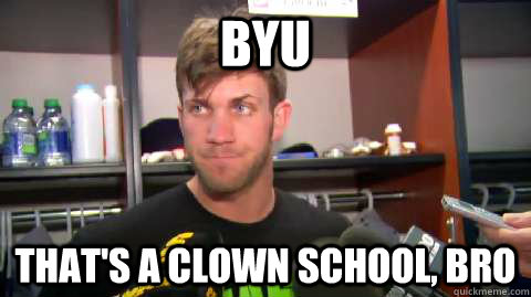 byu That's a clown school, bro  Bryce Harper