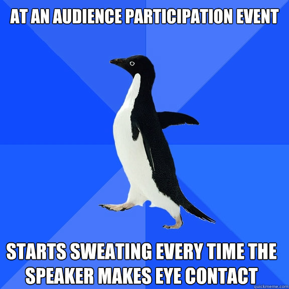 At an audience participation event starts sweating every time the speaker makes eye contact    Socially Awkward Penguin