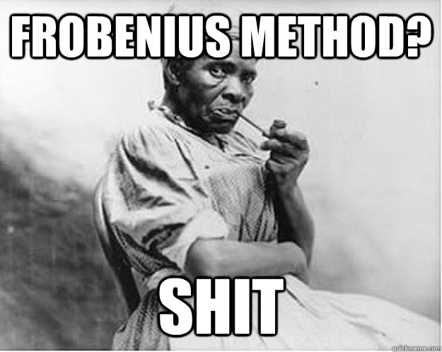 Frobenius Method? shit  Unimpressed Slave