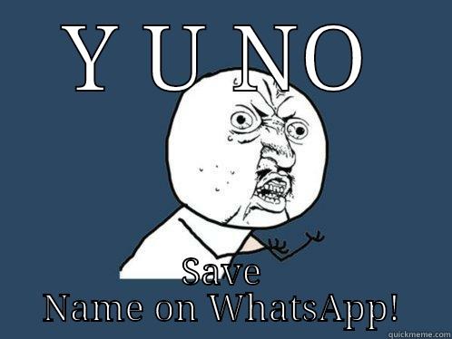 Y U NO SAVE NAME ON WHATSAPP! Y U No