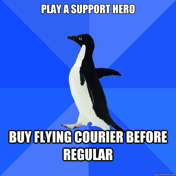 Play a support hero Buy flying courier before regular  Socially Awkward Penguin