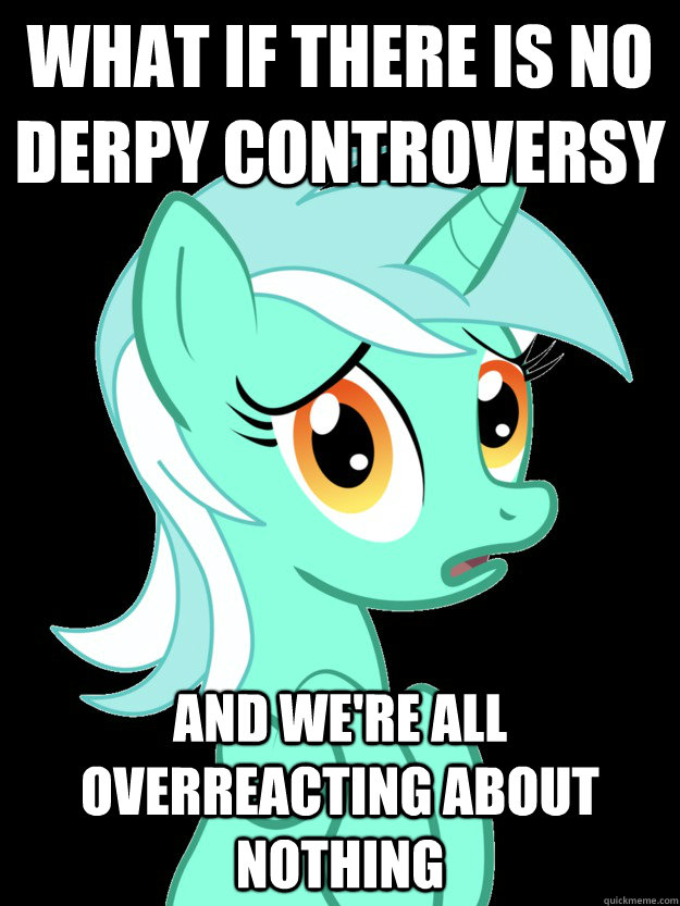 What if there is no derpy controversy  And we're all overreacting about nothing  