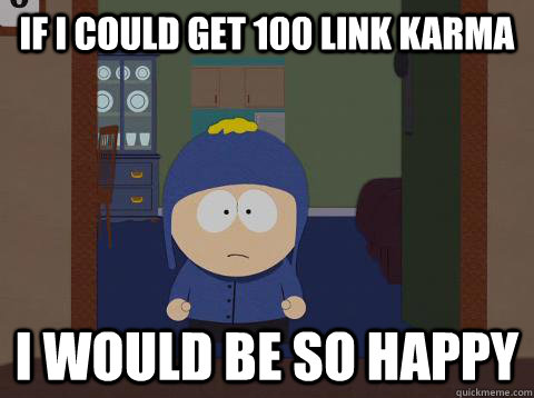 If I could get 100 link karma i would be so happy   southpark craig