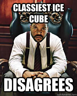 Classiest Ice Cube Disagrees  
