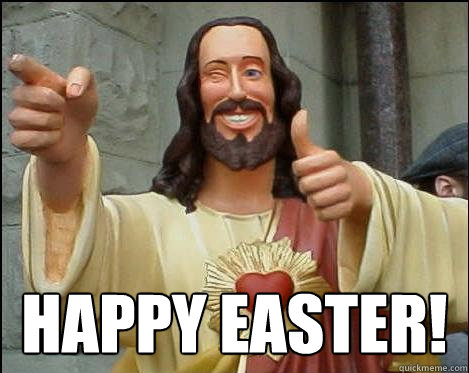 Happy Easter! -  Happy Easter!  Buddy Christ says Happy Easter