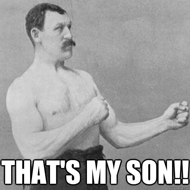  That's my son!!  overly manly man