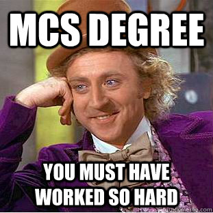 MCS degree You must have worked so hard  Creepy Wonka