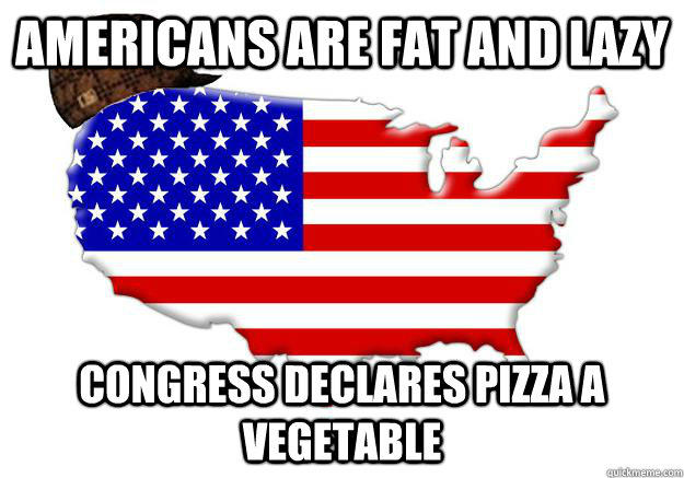 Americans are fat and lazy congress declares pizza a vegetable  Scumbag america