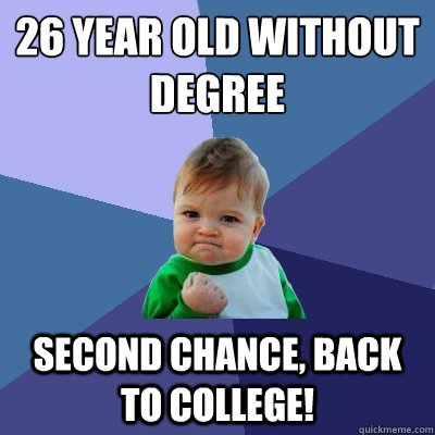 26 Year Old without degree Second Chance, Back to College!  Success Kid