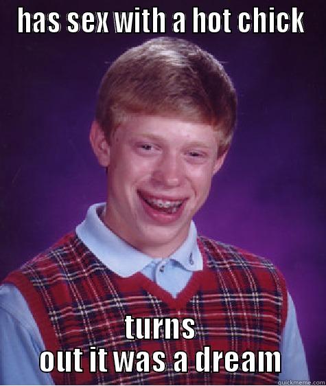 HAS SEX WITH A HOT CHICK TURNS OUT IT WAS A DREAM Bad Luck Brian