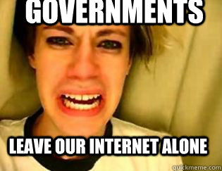  leave our internet alone Governments -  leave our internet alone Governments  leave britney alone