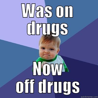 WAS ON DRUGS NOW OFF DRUGS Success Kid