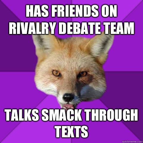Has friends on rivalry debate team Talks smack through texts  Forensics Fox