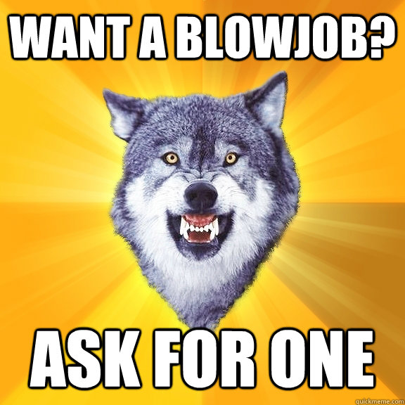 Want a blowjob? Ask for one  Courage Wolf