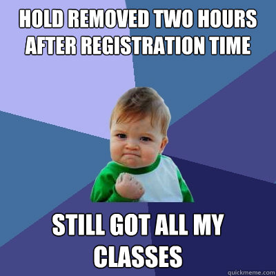 Hold removed two hours after registration time still got all my classes  Success Kid
