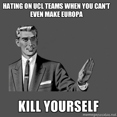 Hating on UCL teams when you can't even make Europa Kill yourself  kill yourself