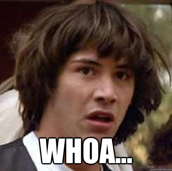  Whoa... -  Whoa...  conspiracy keanu