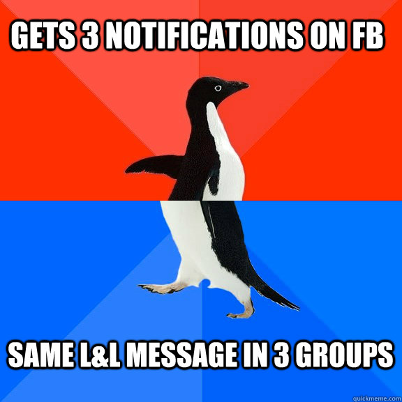 Gets 3 notifications on FB Same L&L Message in 3 groups  Socially Awesome Awkward Penguin