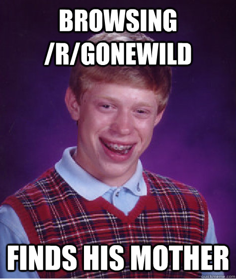 browsing /r/gonewild finds his mother   Bad Luck Brian