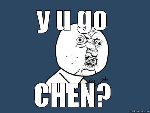 Y U GO CHEN? Y U No
