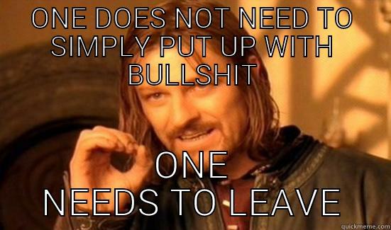 ONE DOES NOT NEED TO SIMPLY PUT UP WITH BULLSHIT ONE NEEDS TO LEAVE Boromir