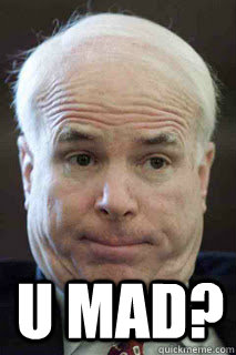 U MAD? - U MAD?  John Mccain u mad