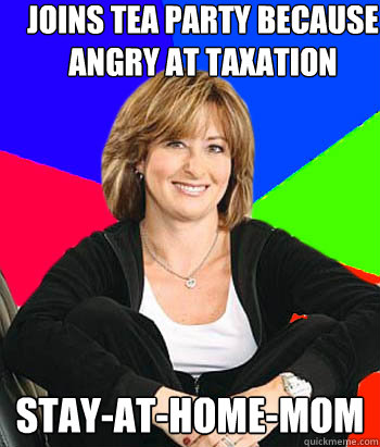 Joins Tea party because angry at taxation stay-at-home-mom  Sheltering Suburban Mom