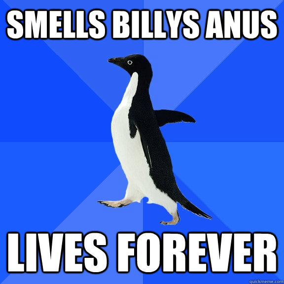 smells billys anus lives forever  Socially Awkward Penguin