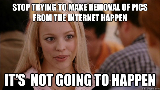 Stop Trying to make removal of pics from the internet happen It's  NOT GOING TO HAPPEN  Stop trying to make happen Rachel McAdams