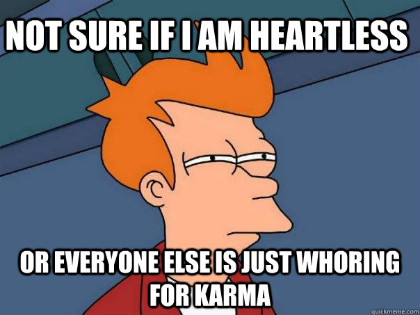 Not sure if i am heartless or everyone else is just whoring for karma   Futurama Fry