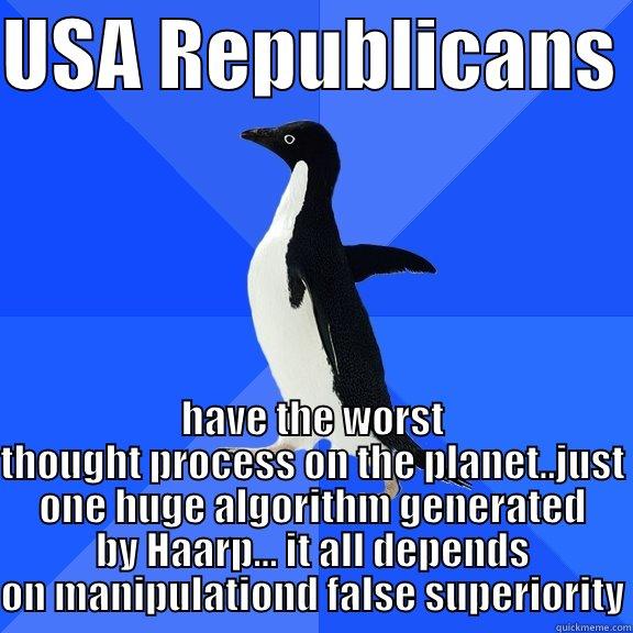 USA REPUBLICANS  HAVE THE WORST THOUGHT PROCESS ON THE PLANET..JUST ONE HUGE ALGORITHM GENERATED BY HAARP... IT ALL DEPENDS ON MANIPULATIOND FALSE SUPERIORITY Socially Awkward Penguin