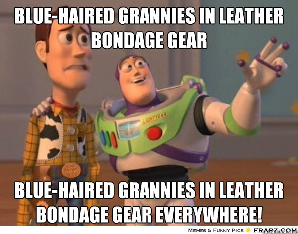 Blue-haired grannies in leather bondage gear Blue-haired grannies in leather bondage gear everywhere! - Blue-haired grannies in leather bondage gear Blue-haired grannies in leather bondage gear everywhere!  Buzzlightyear