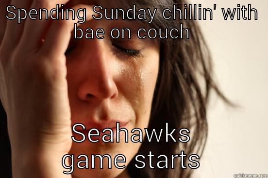SPENDING SUNDAY CHILLIN' WITH BAE ON COUCH SEAHAWKS GAME STARTS First World Problems