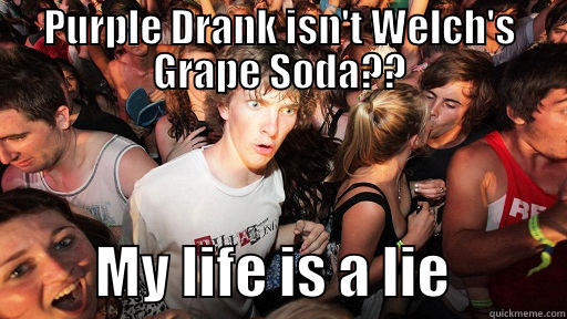 PURPLE DRANK ISN'T WELCH'S GRAPE SODA??          MY LIFE IS A LIE          Sudden Clarity Clarence