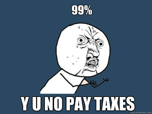 99% y u no pay taxes  Y U No