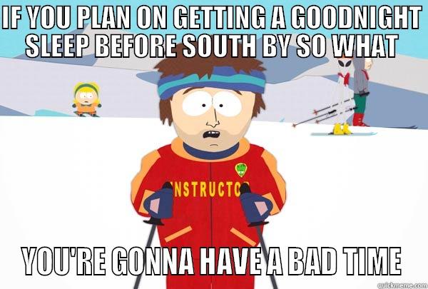 IF YOU PLAN ON GETTING A GOODNIGHT SLEEP BEFORE SOUTH BY SO WHAT YOU'RE GONNA HAVE A BAD TIME Super Cool Ski Instructor