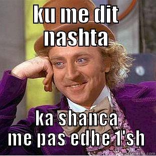 KU ME DIT NASHTA KA SHANCA ME PAS EDHE 1'SH Creepy Wonka