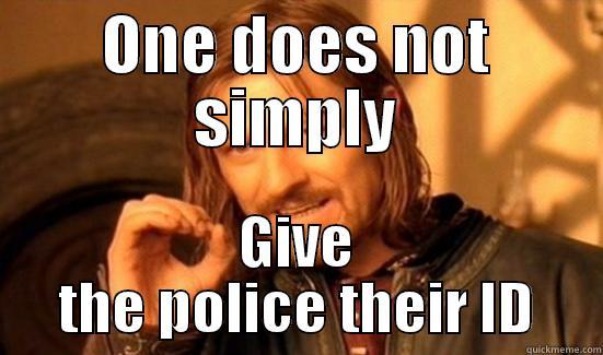ONE DOES NOT SIMPLY GIVE THE POLICE THEIR ID Boromir