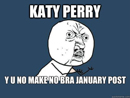 Katy Perry y u no make no bra January post  Y U No