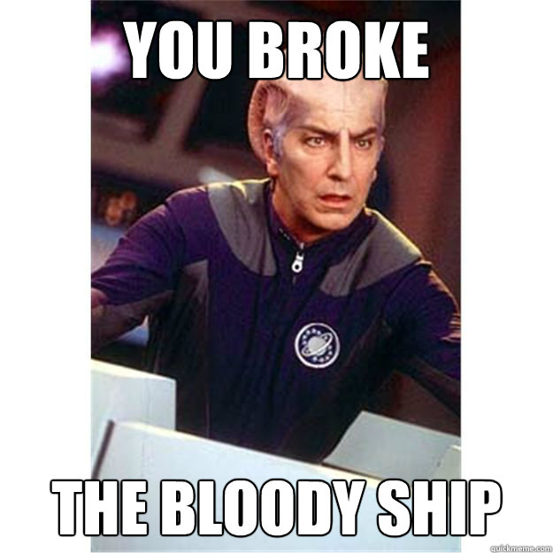 You Broke The Bloody Ship  Alan Rickman Galaxy Quest You Broke The Bloody Ship