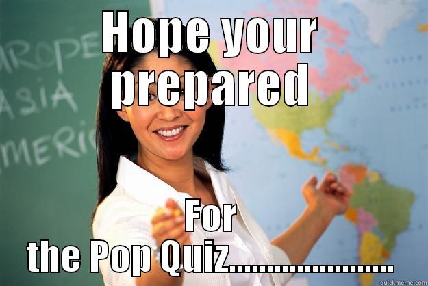 HOPE YOUR PREPARED FOR THE POP QUIZ...................... Unhelpful High School Teacher